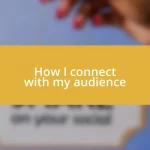 How I connect with my audience