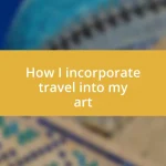 How I incorporate travel into my art