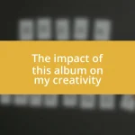 The impact of this album on my creativity