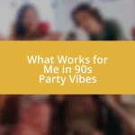 What Works for Me in 90s Party Vibes