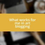 What works for me in art blogging